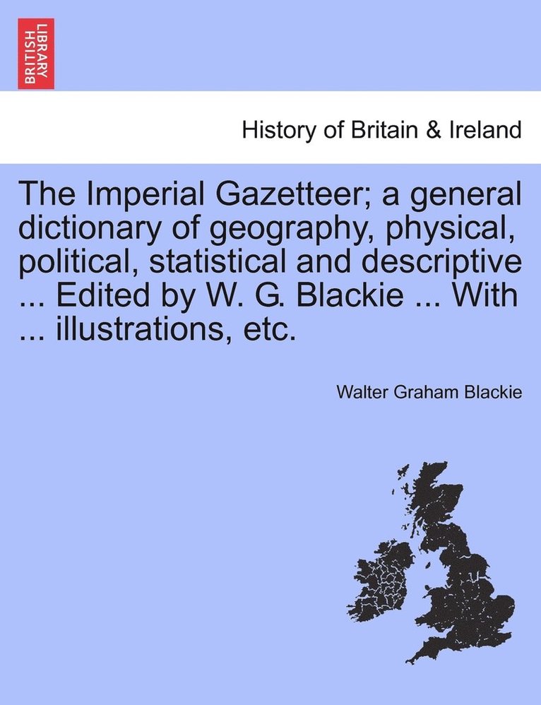 Walter Graham Blackie - Imperial Gazetteer; a general dictionary of geography, physical, political, statistical and descriptive ... Edited by W. G. Blackie ... With ... illustrations, etc., Häftad