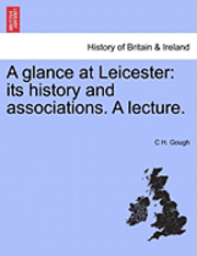 bokomslag A Glance at Leicester: Its History and Associations. a Lecture.
