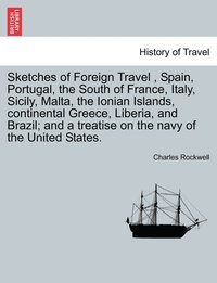 bokomslag Sketches of Foreign Travel, Spain, Portugal, the South of France, Italy, Sicily, Malta, the Ionian Islands, continental Greece, Liberia, and Brazil; and a treatise on the navy of the United States.