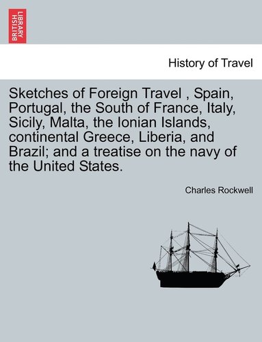 Charles Rockwell - Sketches of Foreign Travel, Spain, Portugal, the South of France, Italy, Sicily, Malta, the Ionian Islands, continental Greece, Liberia, and Brazil; and a treatise on the navy of the United States., Häftad