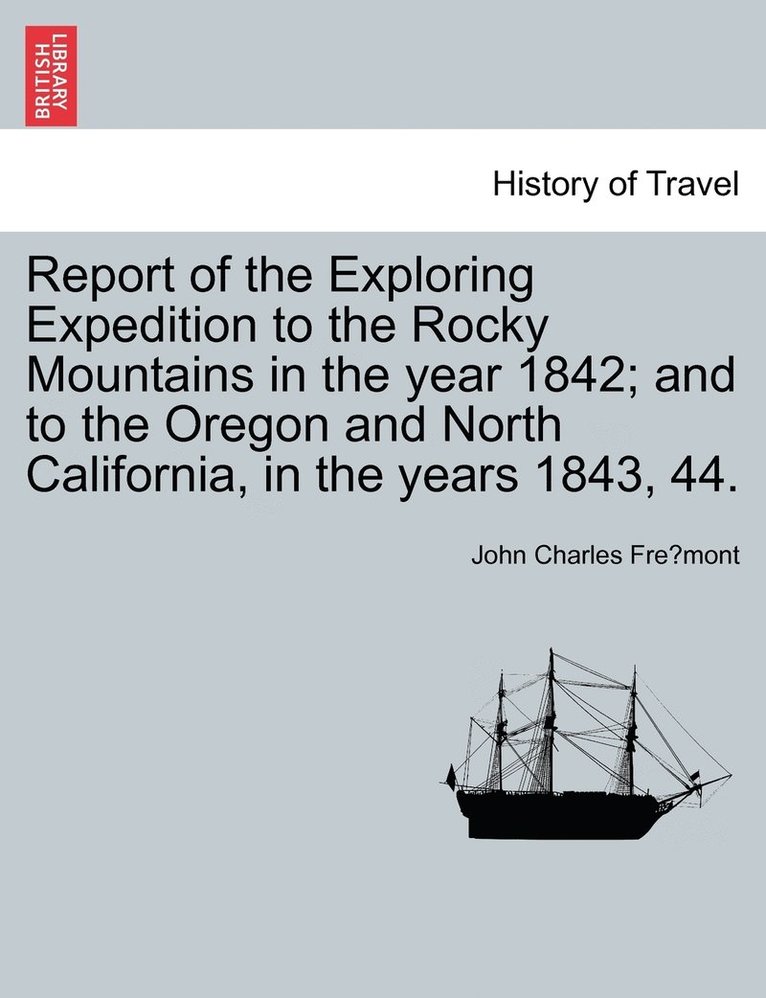John Charles Frémont, John Charles Fre&#769;mont, John Charles Fre´mont - Report of the Exploring Expedition to the Rocky Mountains in the year 1842; and to the Oregon and North California, in the years 1843, 44., Häftad