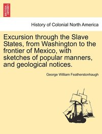bokomslag Excursion through the Slave States, from Washington to the frontier of Mexico, with sketches of popular manners, and geological notices.