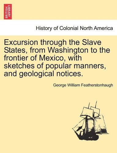 bokomslag Excursion through the Slave States, from Washington to the frontier of Mexico, with sketches of popular manners, and geological notices.