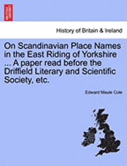 On Scandinavian Place Names in the East Riding of Yorkshire ... a Paper Read Before the Driffield Literary and Scientific Society, Etc. 1