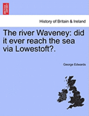 George Edwards - The River Waveney: Did It Ever Reach the Sea Via Lowestoft?., Häftad