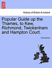 Popular Guide Up the Thames, to Kew, Richmond, Twickenham and Hampton Court. 1