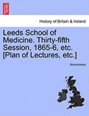 bokomslag Leeds School of Medicine. Thirty-Fifth Session, 1865-6, Etc. [Plan of Lectures, Etc.]