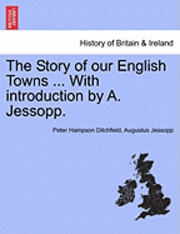 bokomslag The Story of Our English Towns ... with Introduction by A. Jessopp.