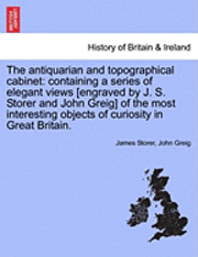 bokomslag The Antiquarian and Topographical Cabinet: Containing a Series of Elegant Views [Engraved by J. S. Storer and John Greig] of the Most Interesting Obje