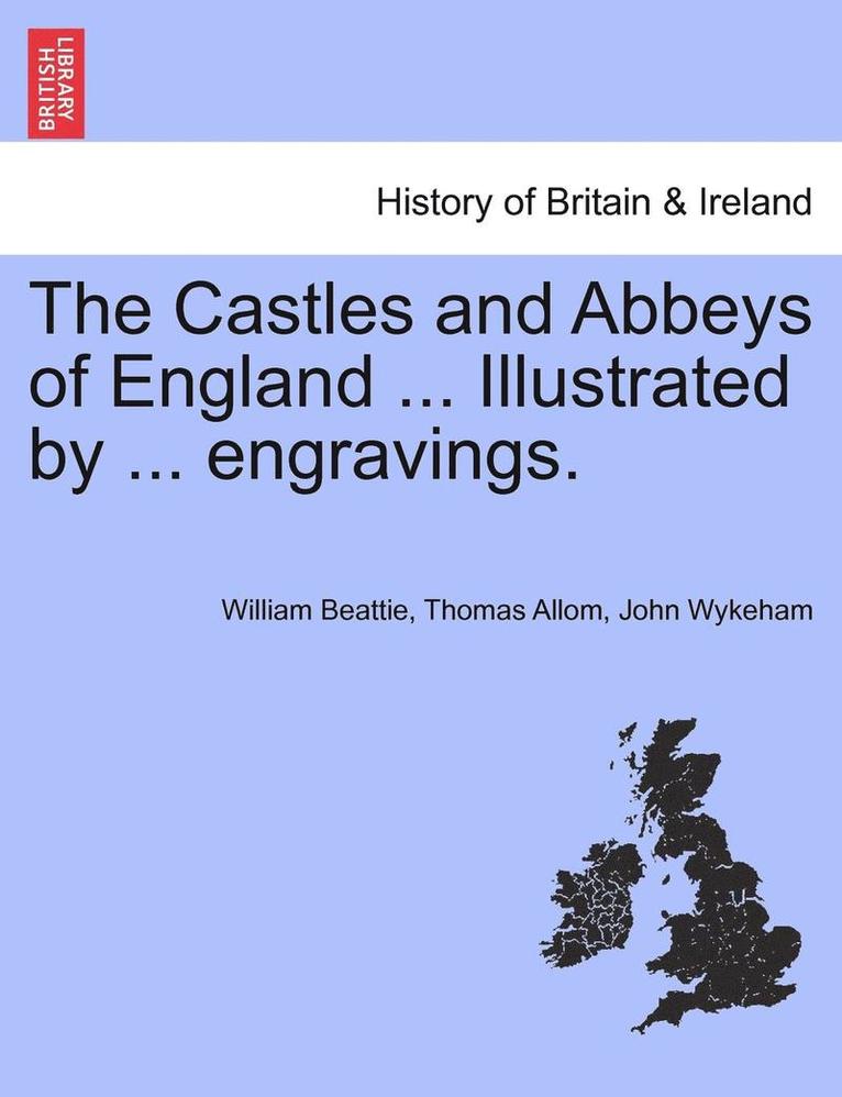 The Castles and Abbeys of England ... Illustrated by ... Engravings.