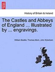 William Beattie, Thomas Allom, John Wykeham - Castles and Abbeys of England ... Illustrated by ... Engravings., Häftad