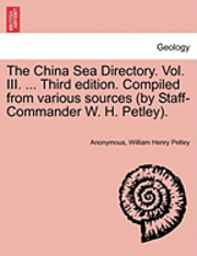 bokomslag The China Sea Directory. Vol. III. ... Third edition. Compiled from various sources (by Staff-Commander W. H. Petley).