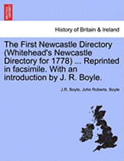 bokomslag The First Newcastle Directory (Whitehead's Newcastle Directory for 1778) ... Reprinted in Facsimile. with an Introduction by J. R. Boyle.