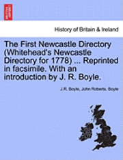 J. R. Boyle, John Roberts Boyle, J.R. Boyle, John Roberts. Boyle - The First Newcastle Directory (Whitehead's Newcastle Directory for 1778) ... Reprinted in Facsimile. with an Introduction by J. R. Boyle., Häftad