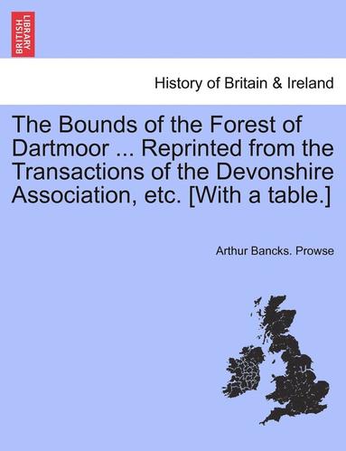bokomslag The Bounds of the Forest of Dartmoor ... Reprinted from the Transactions of the Devonshire Association, Etc. [With a Table.]