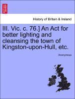 bokomslag III. Vic. C. 76.] an ACT for Better Lighting and Cleansing the Town of Kingston-Upon-Hull, Etc.