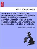 bokomslag The Peak Guide; Containing the Topographical, Statistical, and General History of Buxton, Chatsworth, Edensor, Castlteon [Sic], Bakewell, Haddon, Matlock, and Cromford; With an Introduction ...