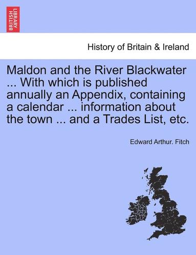 bokomslag Maldon and the River Blackwater ... with Which Is Published Annually an Appendix, Containing a Calendar ... Information about the Town ... and a Trade