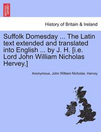 bokomslag Suffolk Domesday ... the Latin Text Extended and Translated Into English ... by J. H. [i.E. Lord John William Nicholas Hervey.]