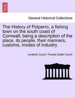 Jonathan Couch, Thomas Quiller Couch - History of Polperro, a Fishing Town on the South Coast of Cornwall; Being a Description of the Place, Its People, Their Manners, Customs, Modes of Industry, Häftad