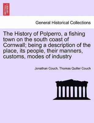 bokomslag The History of Polperro, a Fishing Town on the South Coast of Cornwall; Being a Description of the Place, Its People, Their Manners, Customs, Modes of Industry