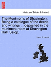 bokomslag The Muniments of Shavington. Being a Catalogue of the Deeds and Writings ... Deposited in the Muniment Room at Shavington Hall, Salop.