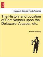 Edward Armstrong - History and Location of Fort Nassau Upon the Delaware. a Paper, Etc., Häftad