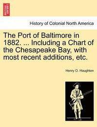 bokomslag The Port of Baltimore in 1882. ... Including a Chart of the Chesapeake Bay, with Most Recent Additions, Etc.