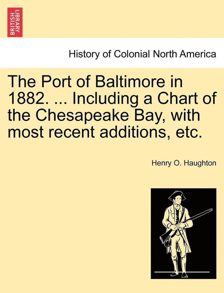 The Port of Baltimore in 1882. ... Including a Chart of the Chesapeake Bay, with Most Recent Additions, Etc. 1