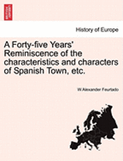 bokomslag A Forty-Five Years' Reminiscence of the Characteristics and Characters of Spanish Town, Etc.