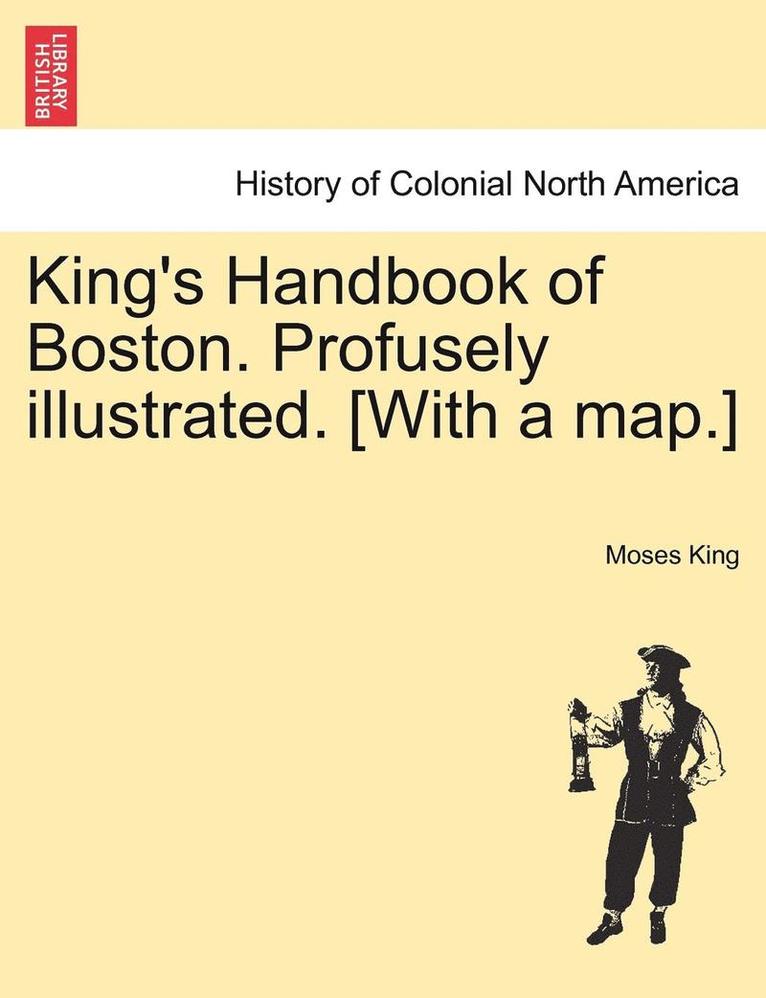 Moses King - King's Handbook of Boston. Profusely Illustrated. [With a Map.], Häftad
