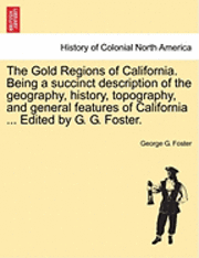 bokomslag The Gold Regions of California. Being a Succinct Description of the Geography, History, Topography, and General Features of California ... Edited by G