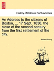 bokomslag Address to the Citizens of Boston, ... 17 Sept. 1830, the Close of the Second Century from the First Settlement of the City.