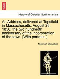 bokomslag An Address, Delivered at Topsfield in Massachusetts, August 28, 1850
