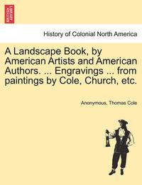 bokomslag Landscape Book, by American Artists and American Authors. ... Engravings ... from Paintings by Cole, Church, Etc.