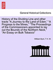 William Byrd, T H W, T. H. W, T H. W. - History of the Dividing Line and Other Tracts a Journey to the Land of Eden, a Progress to the Mines, the Proceedings of the Commissioners Appointed to Lay Out the Bounds of the Northern Neck, an Essay on Bulk Tobacco Vol. II, Häftad