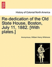 bokomslag Re-Dedication of the Old State House, Boston, July 11, 1882. [With Plates.]