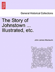 The Story of Johnstown ... Illustrated, Etc. 1