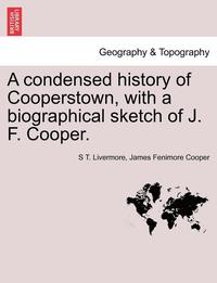 bokomslag A Condensed History of Cooperstown, with a Biographical Sketch of J. F. Cooper.