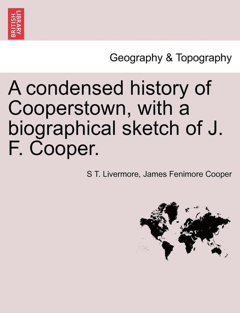 A Condensed History of Cooperstown, with a Biographical Sketch of J. F. Cooper. 1