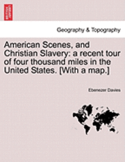 Ebenezer Davies - American Scenes, and Christian Slavery: A Recent Tour of Four Thousand Miles in the United States. [With a Map.], Häftad