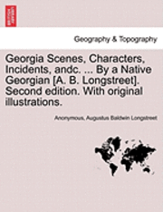 bokomslag Georgia Scenes, Characters, Incidents, Andc. ... by a Native Georgian [A. B. Longstreet]. Second Edition. with Original Illustrations.