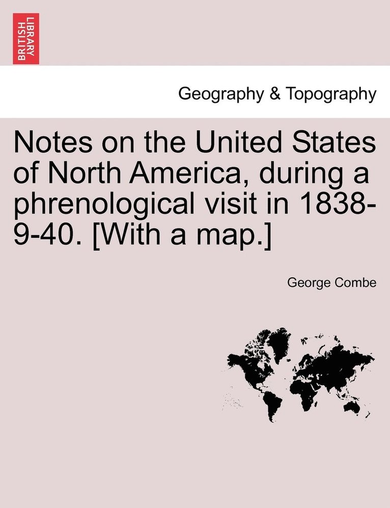 Notes on the United States of North America, during a phrenological visit in 1838-9-40. [With a map.] Vol. I. 1