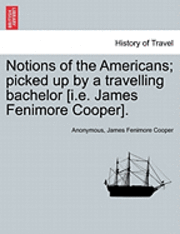 Notions of the Americans; Picked Up by a Travelling Bachelor [I.E. James Fenimore Cooper]. 1