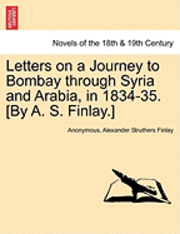 Anonymous, Alexander Struthers Finlay - Letters on a Journey to Bombay Through Syria and Arabia, in 1834-35. [By A. S. Finlay.], Häftad