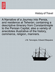 bokomslag A Narrative of a Journey Into Persia, and Residence at Teheran; Containing a Descriptive Itinerary from Constantinople to the Persian Capital, Also a Variety of Anecdotes Illustrative of the History,