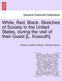 bokomslag White, Red, Black. Sketches of Society in the United States, during the visit of their Guest [L. Kossuth].