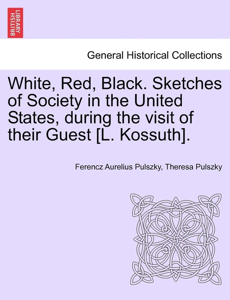 White, Red, Black. Sketches of Society in the United States, during the visit of their Guest [L. Kossuth].