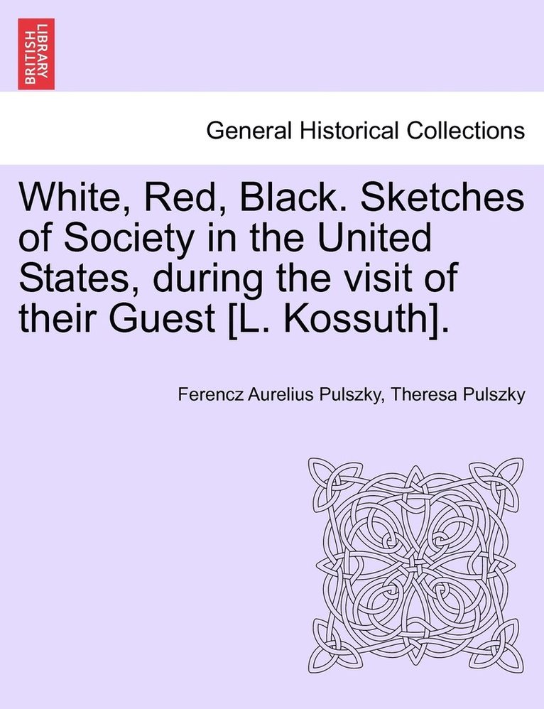 White, Red, Black. Sketches of Society in the United States, during the visit of their Guest [L. Kossuth]. 1