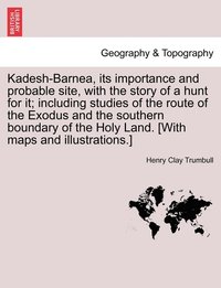 bokomslag Kadesh-Barnea, its importance and probable site, with the story of a hunt for it; including studies of the route of the Exodus and the southern boundary of the Holy Land. [With maps and